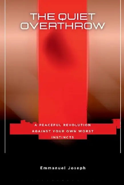 The Quiet Overthrow, A Peaceful Revolution Against Your Own Worst Instincts by Emmanuel Joseph