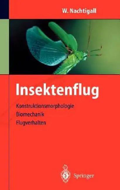 Insektenflug: Konstrucktionsmorphologie, Biomechanik, Flugverhalten by A. Wisser, Werner Nachtigall