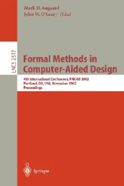 Formal Methods in Computer-Aided Design: 4th International Conference, Fmcad 2002, Portland, Or, Usa, November 6-8, 2002, Proceedings by Mark D. Aagaard, John W. O'Leary