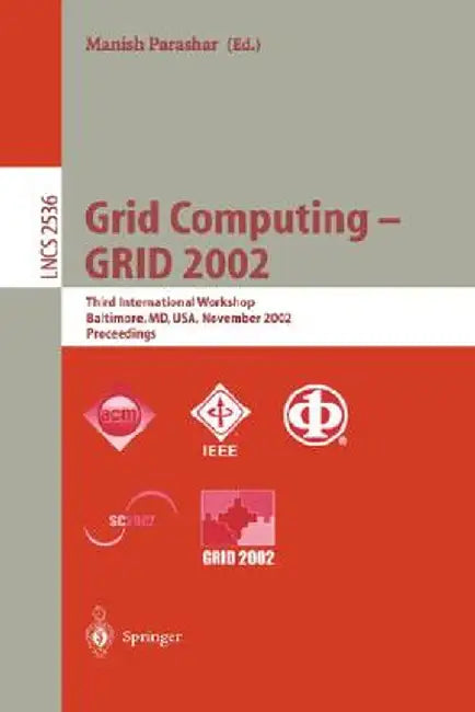 Grid Computing - Grid 2002: Third International Workshop, Baltimore, MD, Usa, November 18, 2002, Proceedings by Manish Parashar