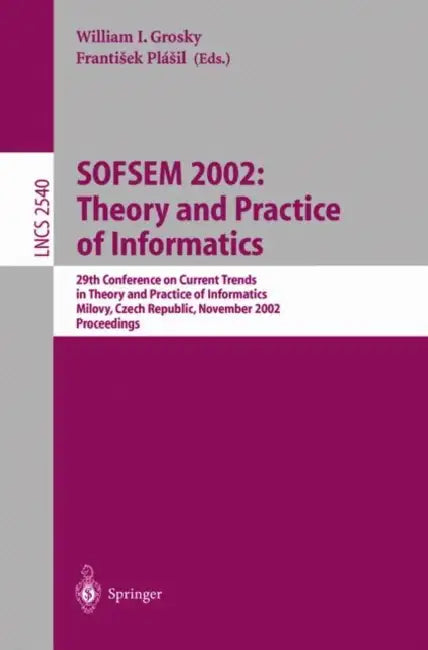 Sofsem 2002: Theory and Practice of Informatics: 29th Conference on Current Trends in Theory and Practice of Informatics, Milovy, Czech Republic, Nove by William I. Grosky, Frantisek Plasil