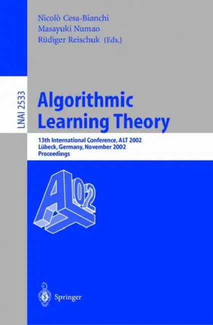 Algorithmic Learning Theory: 13th International Conference, Alt 2002, Lübeck, Germany, November 24-26, 2002, Proceedings by Nicolò Cesa-Bianchi, Masayuki Numao, Rüdiger Reischuk