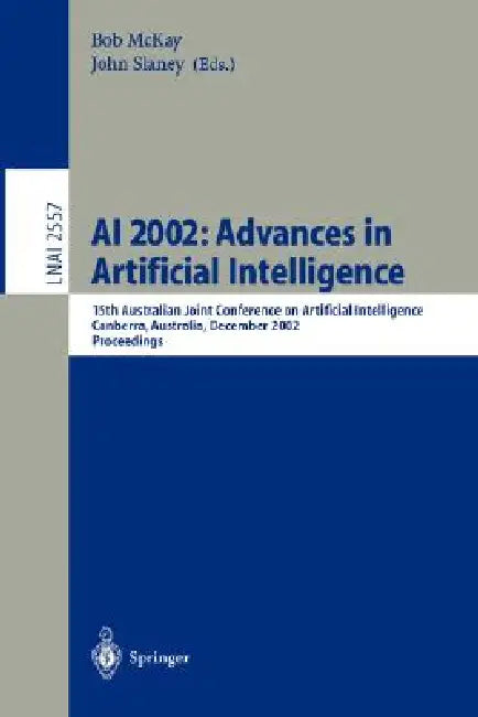 AI 2002: Advances in Artificial Intelligence: 15th Australian Joint Conference on Artificial Intelligence, Canberra, Australia, December 2-6, 2002, Pr by Bob McKay, John Slaney