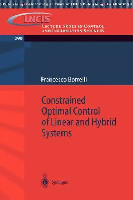 Constrained Optimal Control of Linear and Hybrid Systems by Francesco Borrelli