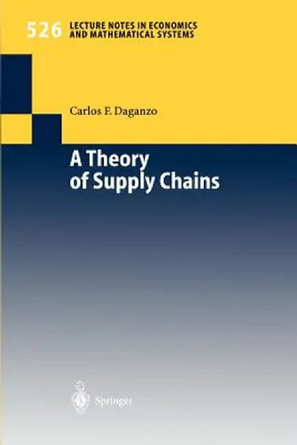 A Theory of Supply Chains by Carlos F. Daganzo