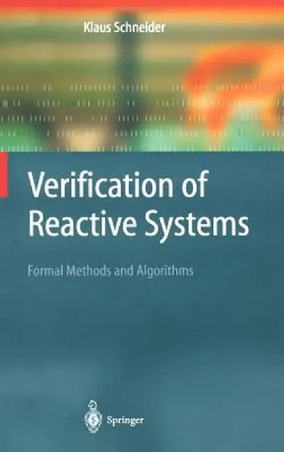 Verification of Reactive Systems: Formal Methods and Algorithms by Klaus Schneider