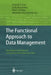 The Functional Approach to Data Management: Modeling, Analyzing and Integrating Heterogeneous Data by Peter M. D. Gray