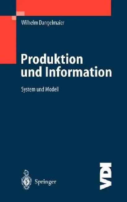 Produktion Und Information: System Und Modell by Wilhelm Dangelmaier