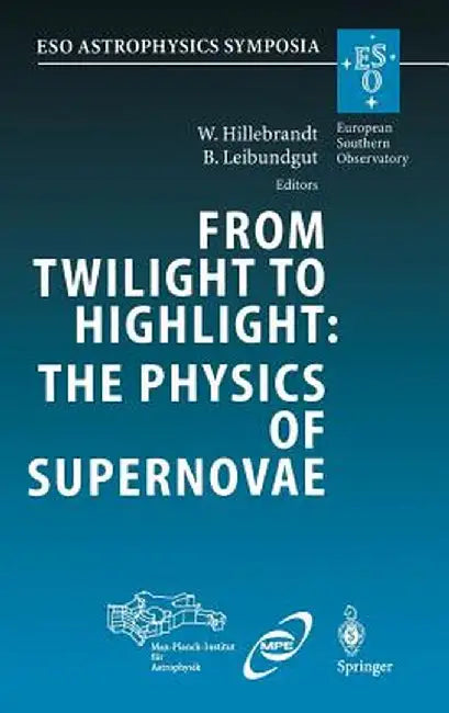 From Twilight to Highlight: The Physics of Supernovae: Proceedings of the Eso/Mpa/Mpe Workshop Held at Garching, Germany, 29-31 July 2002 by Wolfgang Hillebrandt