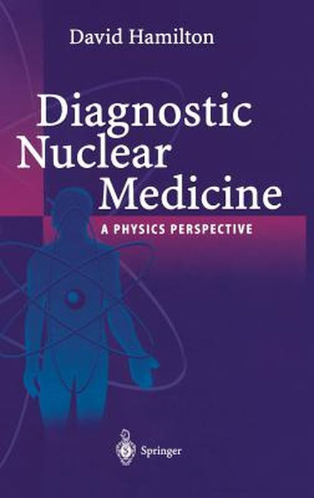 Diagnostic Nuclear Medicine: A Physics Perspective by David I. Hamilton