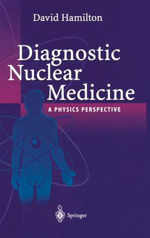 Diagnostic Nuclear Medicine: A Physics Perspective by David I. Hamilton