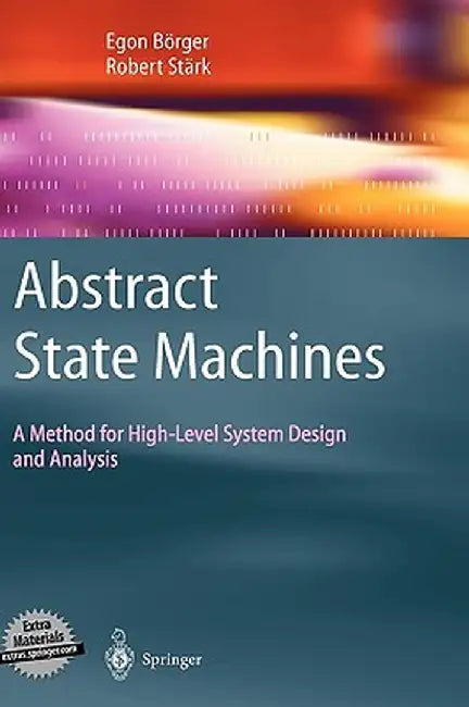 Abstract State Machines: A Method for High-Level System Design and Analysis by Egon Börger