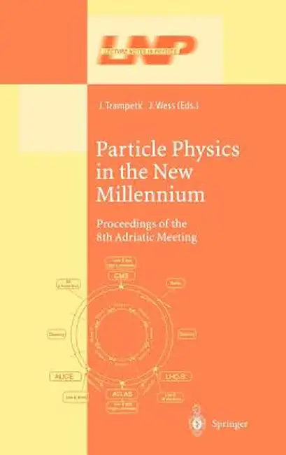 Particle Physics in the New Millennium: Proceedings of the 8th Adriatic Meeting by Josip Trampetic