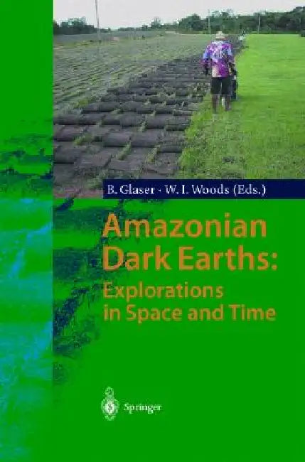 Amazonian Dark Earths: Explorations in Space and Time by Bruno Glaser, William I. Woods