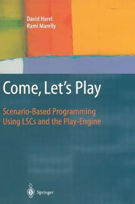 Come, Let's Play: Scenario-Based Programming Using Lscs and the Play-Engine [With CDROM] by David Harel