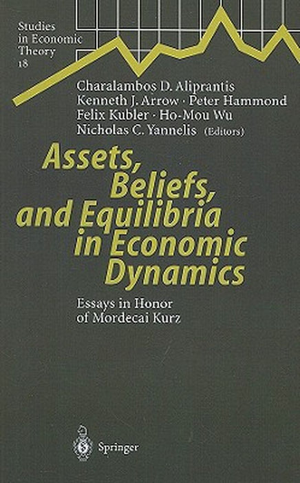 Assets, Beliefs, and Equilibria in Economic Dynamics: Essays in Honor of Mordecai Kurz by Charalambos D. Aliprantis