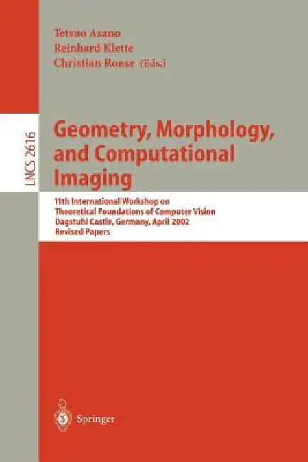 Geometry, Morphology, and Computational Imaging: 11th International Workshop on Theoretical Foundations of Computer Vision, Dagstuhl Castle, Germany, by Tetsuo Asano, Reinhard Klette, Christian Ronse
