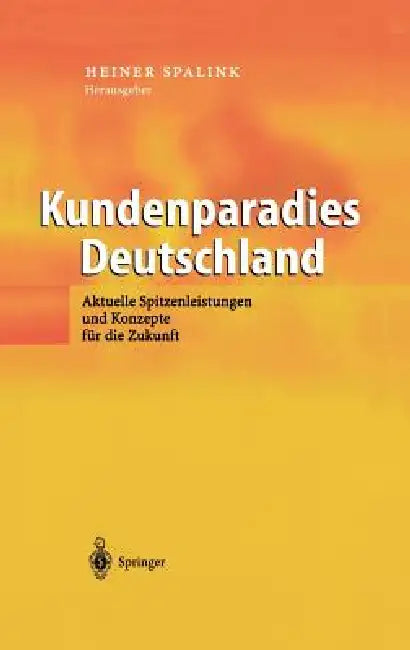 Kundenparadies Deutschland: Aktuelle Spitzenleistungen Und Konzepte Für Die Zukunft by Heiner Spalink