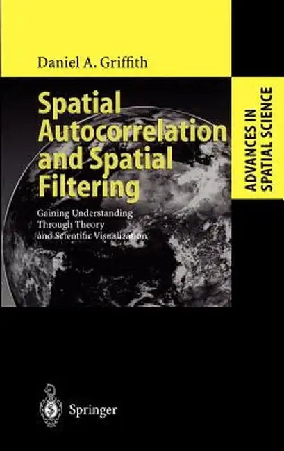 Spatial Autocorrelation and Spatial Filtering: Gaining Understanding Through Theory and Scientific Visualization by Daniel A. Griffith