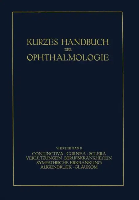 Kurzes Handbuch Der Ophthalmologie: Band 4: Conjunctiva. Cornea. Sclera. Verletzungen. Berufskrankheiten. Sympatische Erkrankungen. Augendruck. Glauko by F. Schieck, A. Brückner