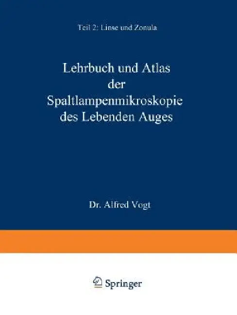 Lehrbuch Und Atlas Der Spaltlampenmikroskopie Des Lebenden Auges: Mit Anleitung Zur Technik Und Methodik Der Untersuchung by A. Vogt