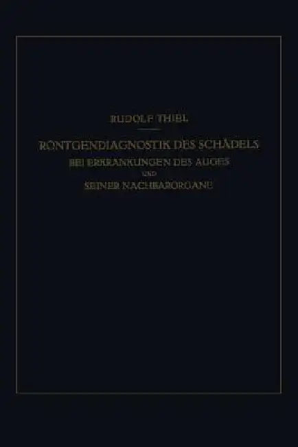 Röntgendiagnostik Des Schädels Bei Erkrankungen Des Auges Und Seiner Nachbarorgane by R. Thiel