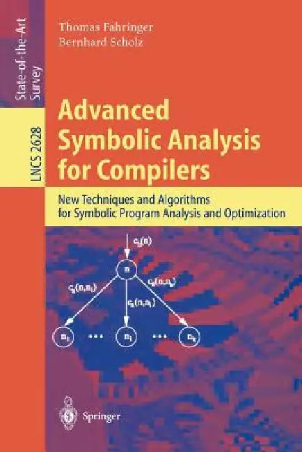 Advanced Symbolic Analysis for Compilers: New Techniques and Algorithms for Symbolic Program Analysis and Optimization by Thomas Fahringer, Bernhard Scholz