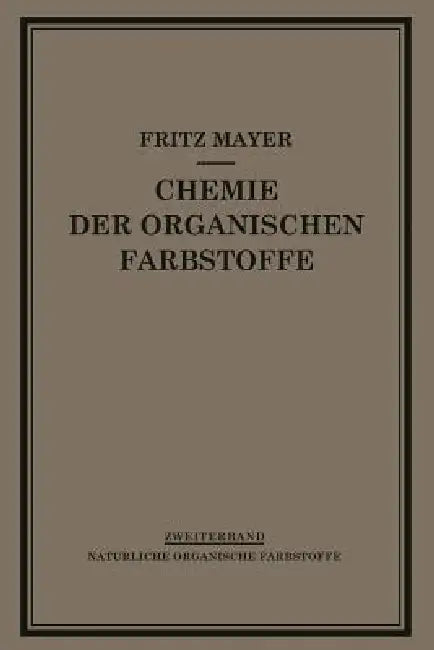 Chemie Der Organischen Farbstoffe: Zweiter Band Natürliche Organische Farbstoffe by F. Mayer