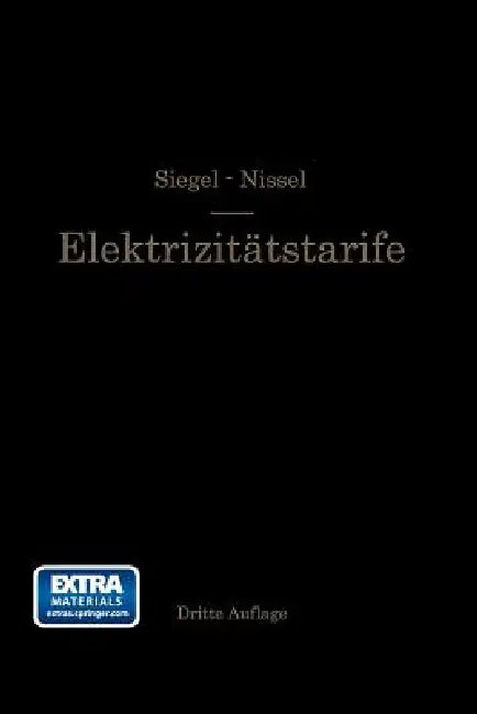 Die Elektrizitätstarife: Nachfrage Und Gestehungskosten Elektrischer Arbeit, Aufbau Und Anwendung Der Tarife by G. Siegel, H. Nissel