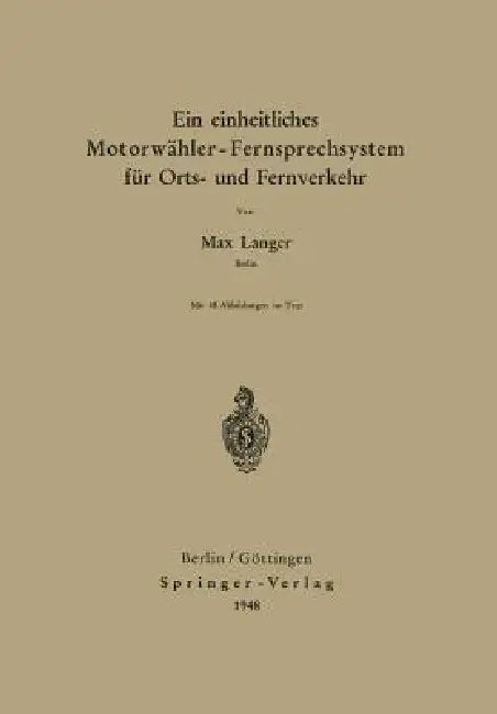Ein Einheitliches Motorwähler - Fernsprechsystem Für Orts- Und Fernverkehr by Max Langer