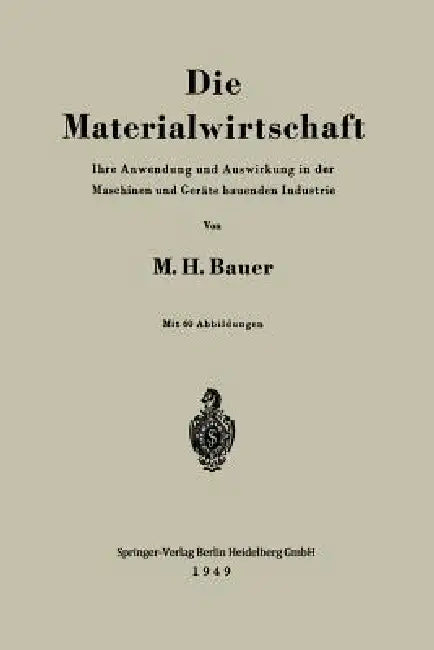 Die Materialwirtschaft: Ihre Anwendung Und Auswirkung in Der Maschinen Und Geräte Bauenden Industrie by Max H. Bauer