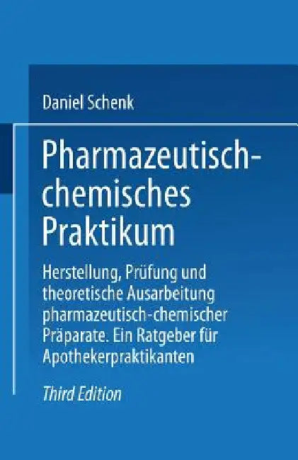Pharmazeutisch-Chemisches Praktikum: Herstellung, Prüfung Und Theoretische Ausarbeitung Pharmazeutisch-Chemischer Präparate by Daniel Schenk