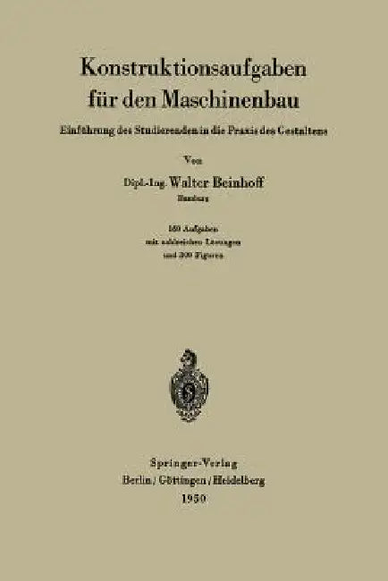 Konstruktionsaufgaben Für Den Maschinenbau: Einführung Des Studierenden in Die PRAXIS Des Gestaltens by W. Beinhoff