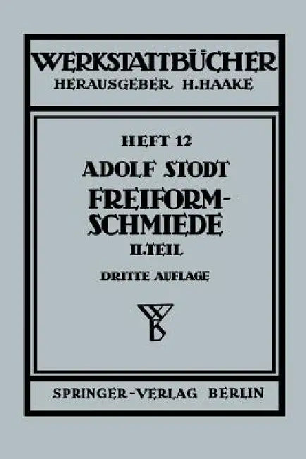 Freiformschmiede: Zweiter Teil Konstruktion Und Ausführung Von Schmiedestücken (Schmiedebeispiele) by A. Stodt