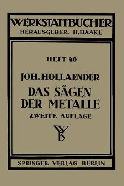 Das Sägen Der Metalle: Konstruktion Und Arbeitsbedingungen Der Sägeblätter Auswahl Der Maschinen by Johannes Hollaender