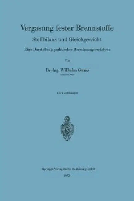 Vergasung Fester Brennstoffe: Stoffbilanz Und Gleichgewicht. Eine Darstellung Praktischer Berechnungsverfahren by Wilhelm Gumz