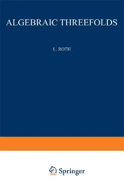 Algebraic Threefolds: With Special Regard to Problems of Rationality by Leonard Roth