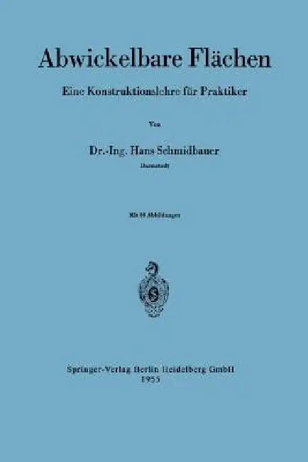 Abwickelbare Flächen: Eine Konstruktionslehre Für Praktiker by Hans Schmidbauer