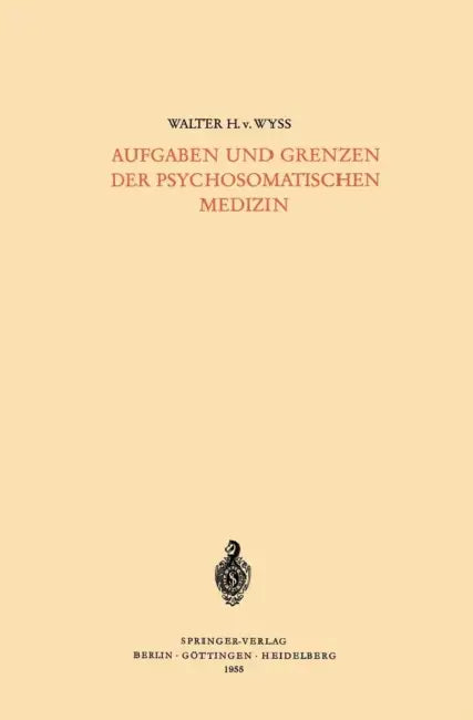 Aufgaben Und Grenzen Der Psychosomatischen Medizin by Walter H. V. Wyss
