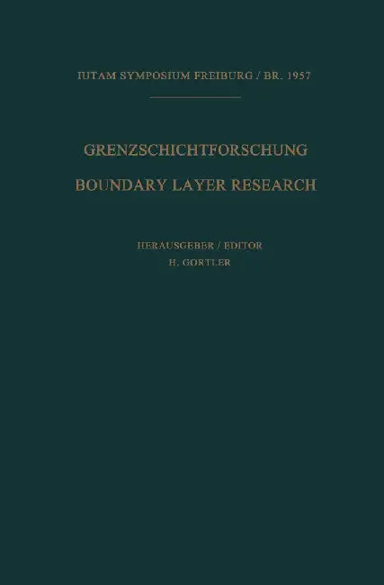 Grenzschichtforschung / Boundary Layer Research: Symposium Freiburg/Br. 26.Bis 29. August 1957 / Symposium Freiburg/Br. August 26-29, 1957 by Heinrich Görtler