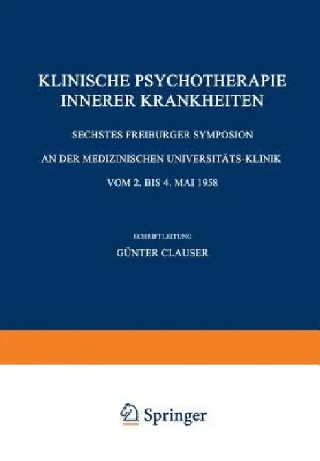 Klinische Psychotherapie Innerer Krankheiten: Sechstes Freiburger Symposion an Der Medizinischen Universitäts-Klinik Vom 2. Bis 4. Mai 1958 by Günter Clauser