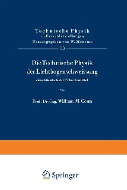 Die Technische Physik Der Lichtbogenschweissung Einschliesslich Der Schweissmittel by W. M. Conn