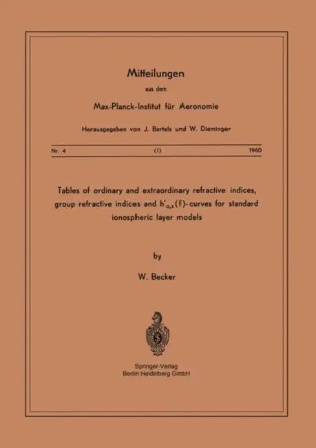 Tables of Ordinary and Extraordinary Refractive Indices, Group Refractive Indices and H'O, X(f)-Curves for Standard Ionospheric Layer Models by W. Becker