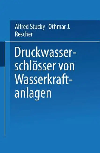 Druckwasserschlösser Von Wasserkraftanlagen by Alfred Stucky, Othmar J. Rescher