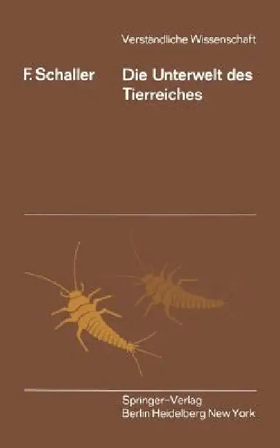 Die Unterwelt Des Tierreiches: Kleine Biologie Der Bodentiere by F. Schaller