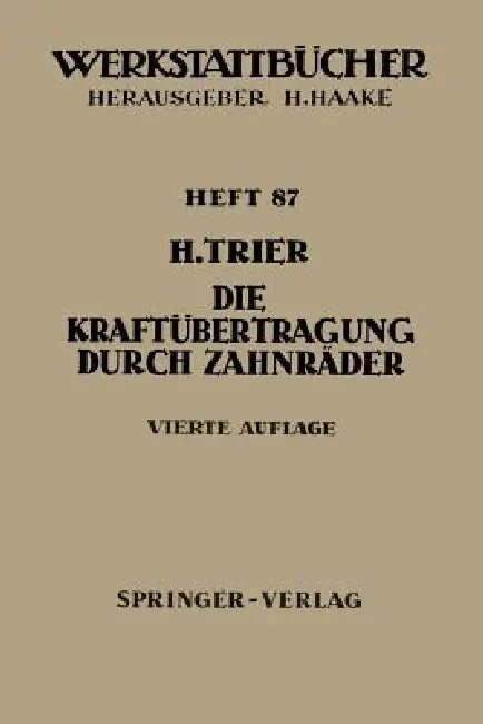 Die Kraftübertragung Durch Zahnräder: Betriebsverhältnisse, Abmessungen Und Bauformen Der Zahnräder in Vorgelegen Und Umlaufgetrieben by H. Trier