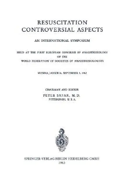Resuscitation Controversial Aspects: An International Symposium Held at the First European Congress of Anaesthesiology of the World Federation of Soci by P. Safar