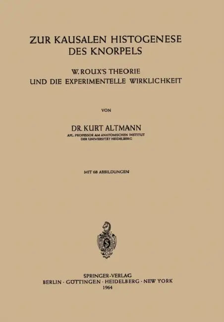 Zur Kausalen Histogenese Des Knorpels: W. Roux's Theorie Und Die Experimentelle Wirklichkeit by K. Altmann
