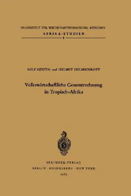 Volkswirtschaftliche Gesamtrechnung in Tropisch-Afrika by R. Güsten, H. X. Helmschrott