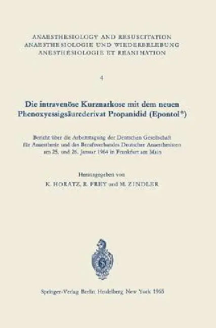 Die Intravenöse Kurznarkose Mit Dem Neuen Phenoxyessigsäurederivat Propanidid (Epontol(r)): Bericht Über Die Arbeitstagung Der Deutschen Gesellschaft by K. Horatz, R. Frey, M. Zindler